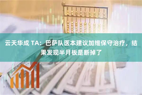 云天华成 TA：巴萨队医本建议加维保守治疗，结果发现半月板是断掉了